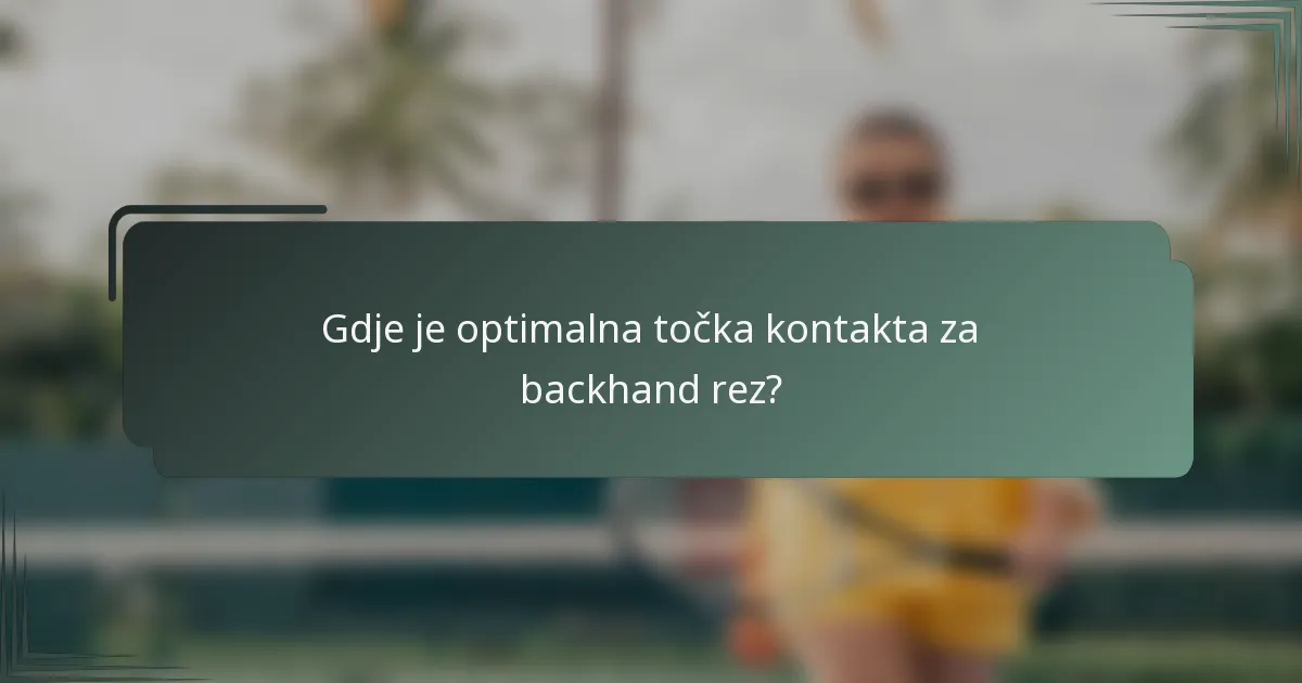 Gdje je optimalna točka kontakta za backhand rez?