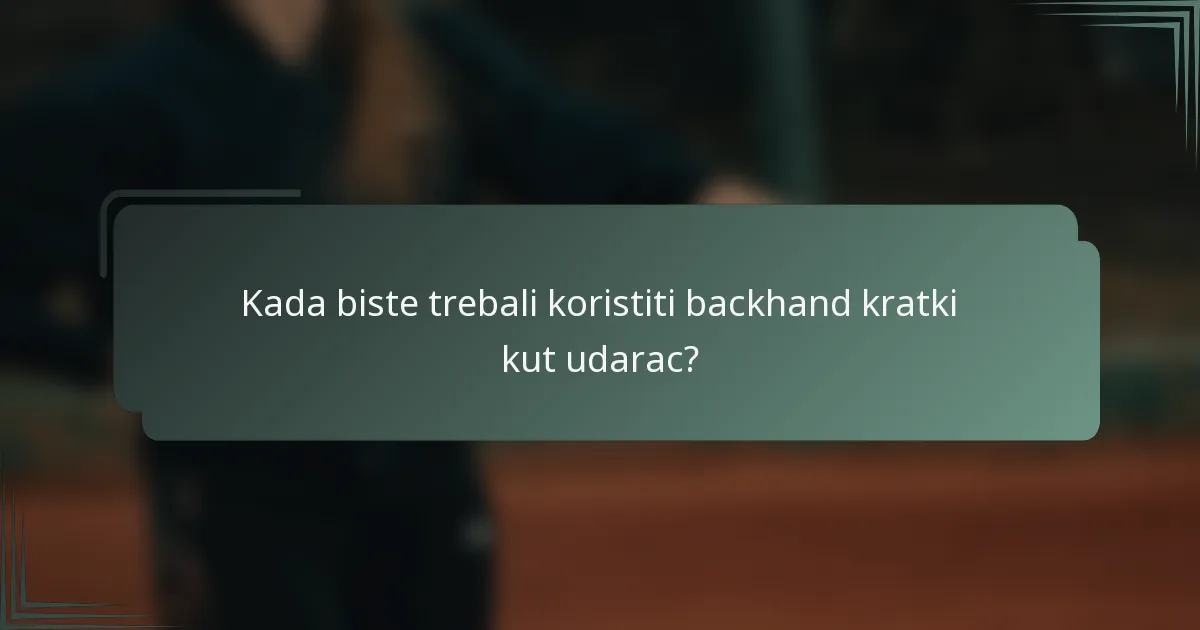 Kada biste trebali koristiti backhand kratki kut udarac?