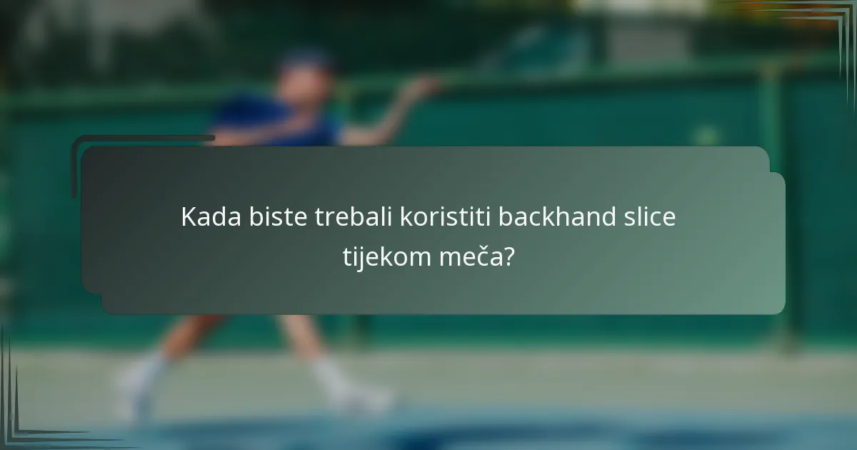 Kada biste trebali koristiti backhand slice tijekom meča?