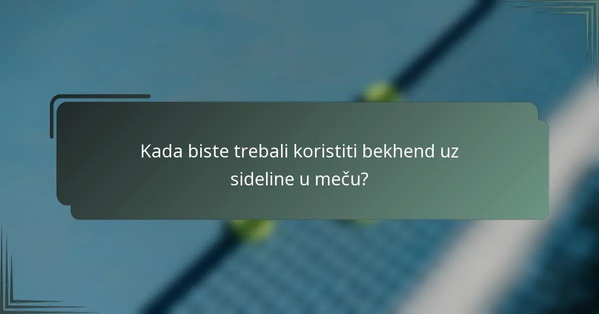 Kada biste trebali koristiti bekhend uz sideline u meču?