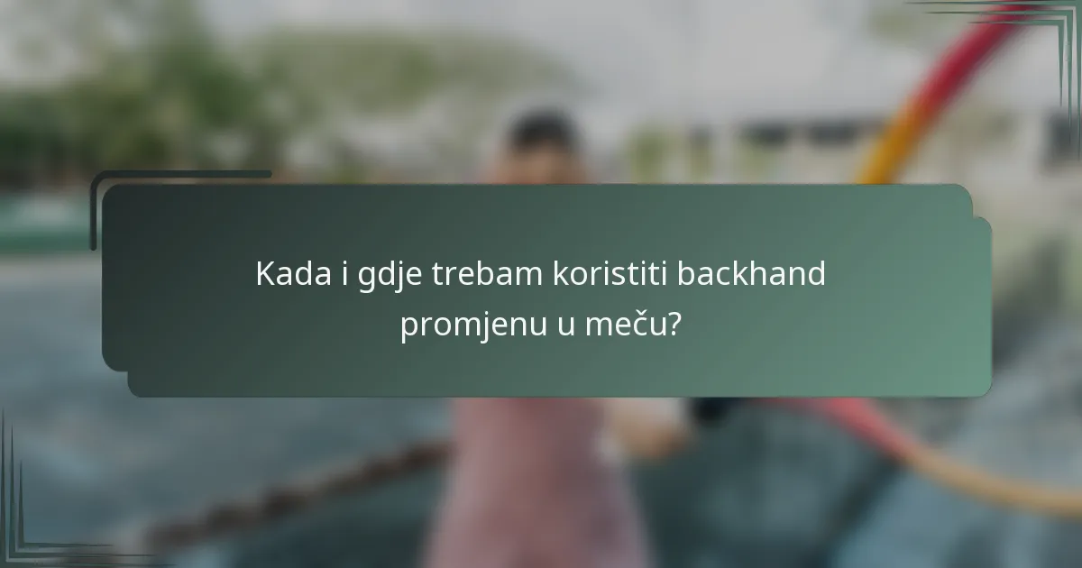 Kada i gdje trebam koristiti backhand promjenu u meču?