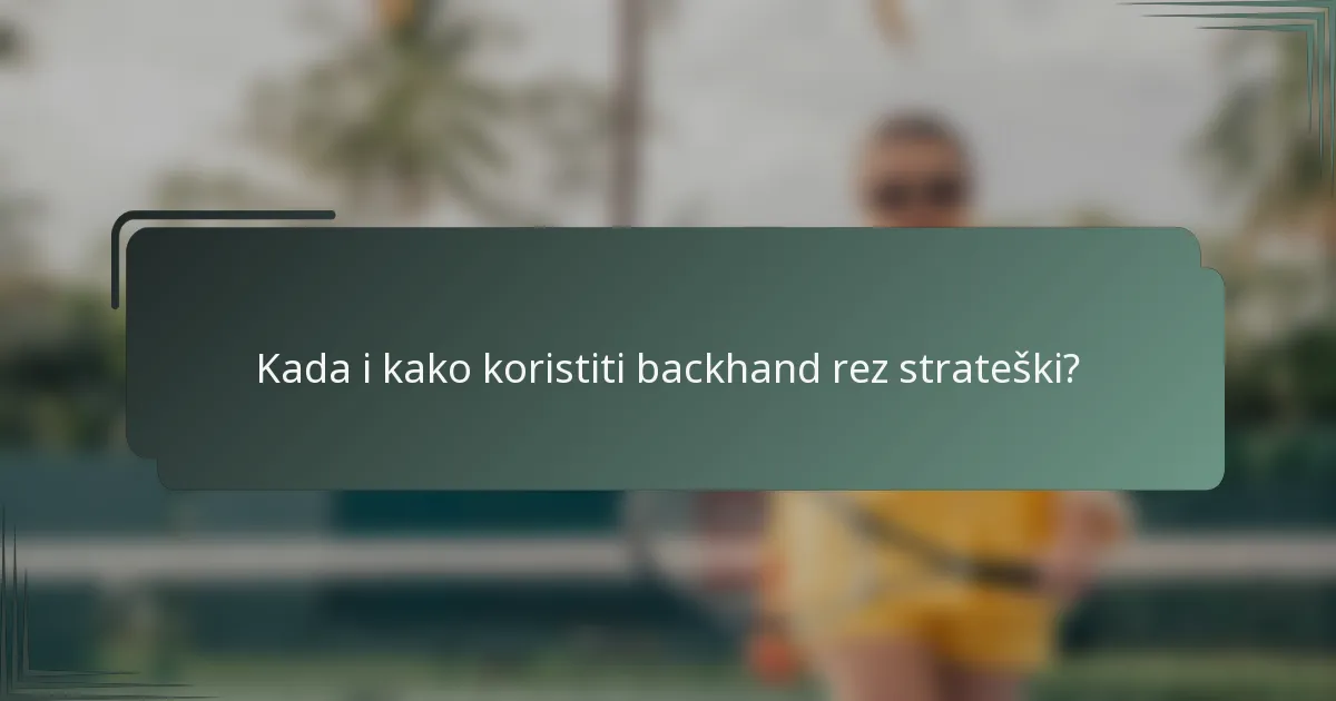 Kada i kako koristiti backhand rez strateški?