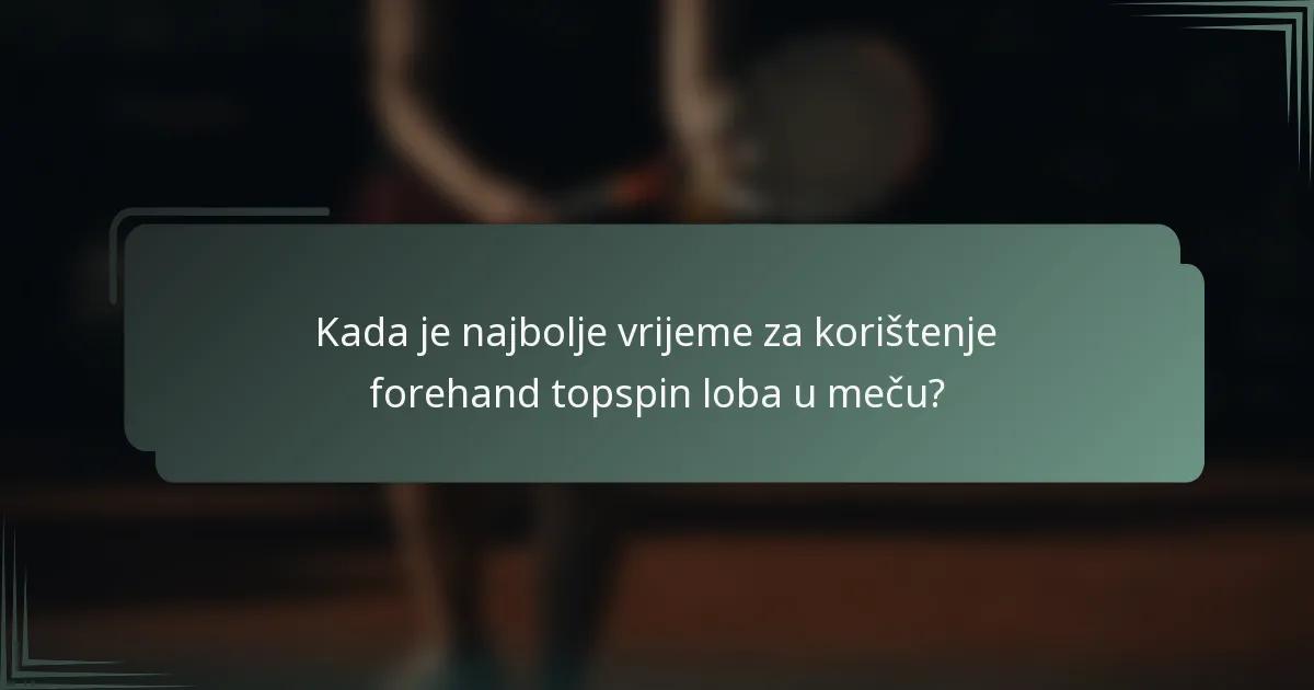 Kada je najbolje vrijeme za korištenje forehand topspin loba u meču?