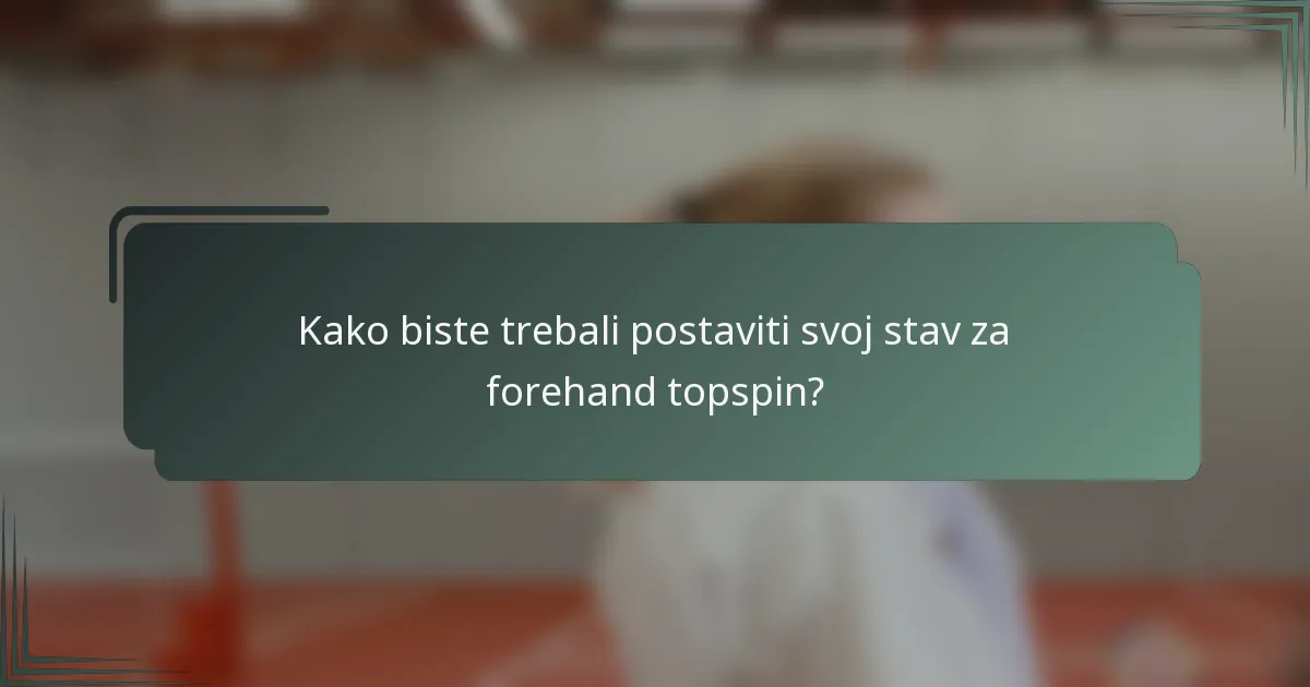 Kako biste trebali postaviti svoj stav za forehand topspin?