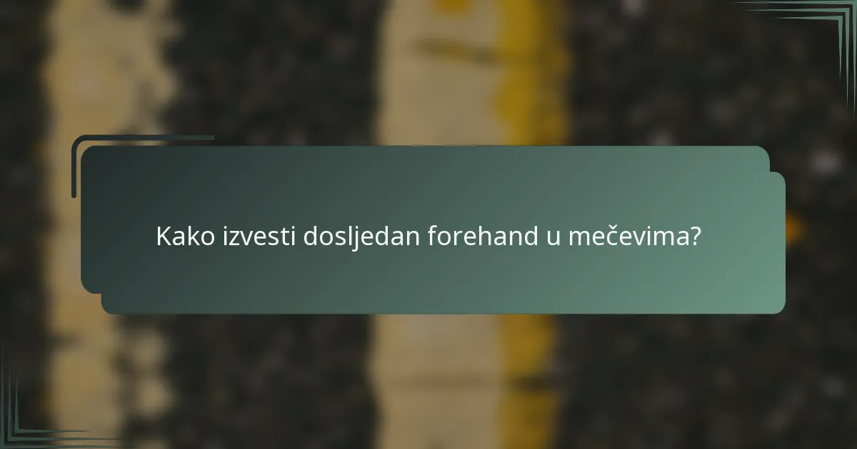 Kako izvesti dosljedan forehand u mečevima?
