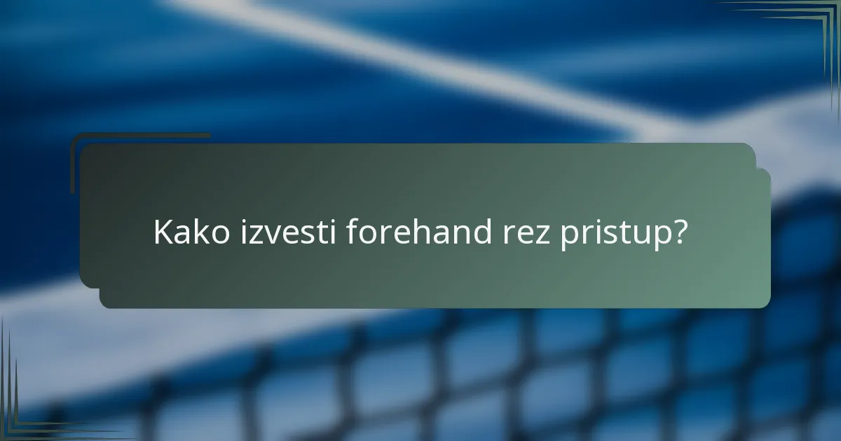 Kako izvesti forehand rez pristup?