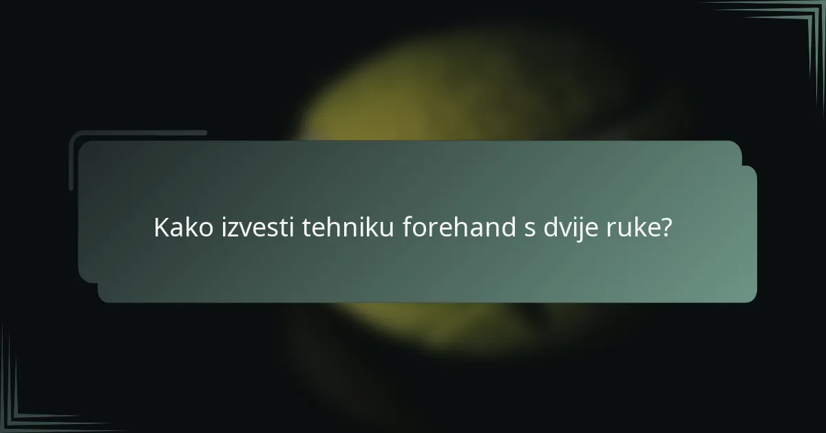 Kako izvesti tehniku forehand s dvije ruke?