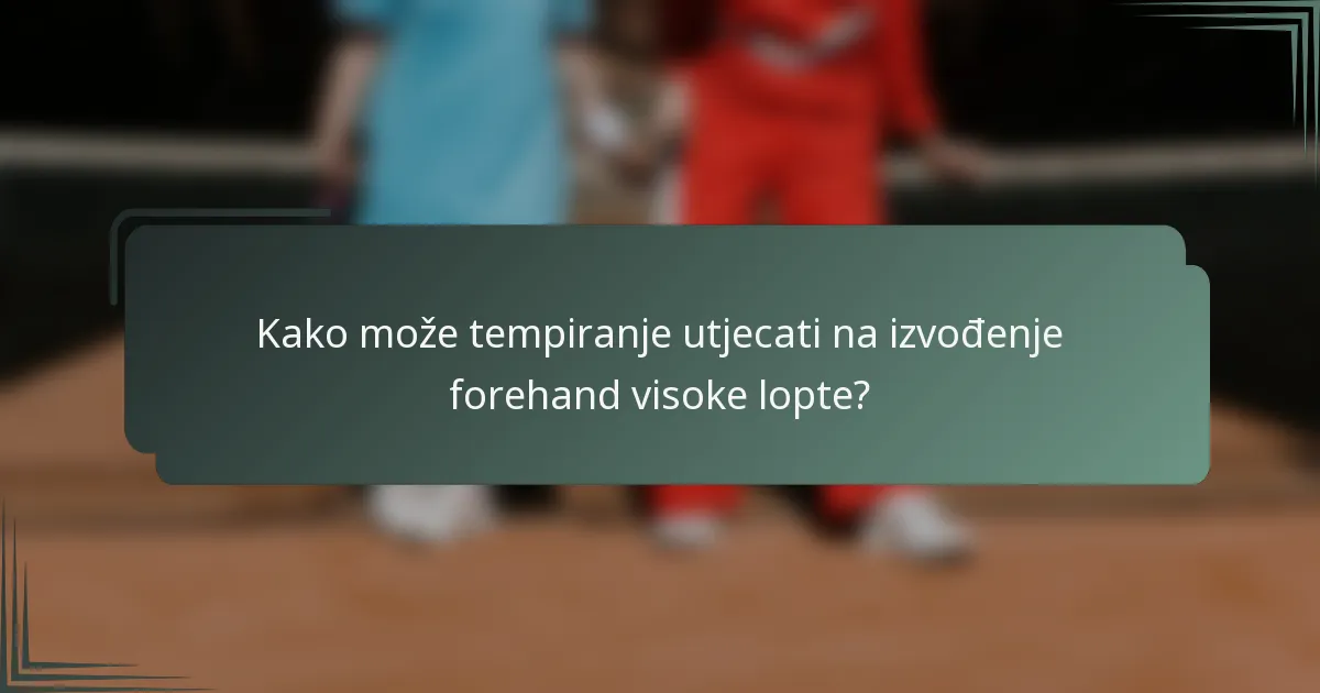 Kako može tempiranje utjecati na izvođenje forehand visoke lopte?