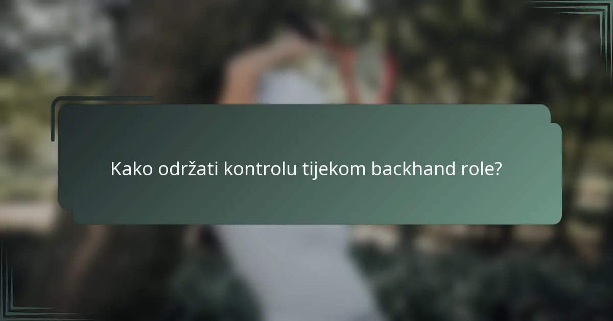 Kako održati kontrolu tijekom backhand role?