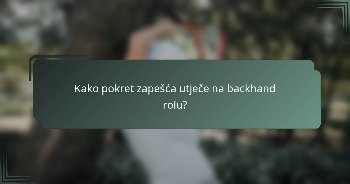 Kako pokret zapešća utječe na backhand rolu?