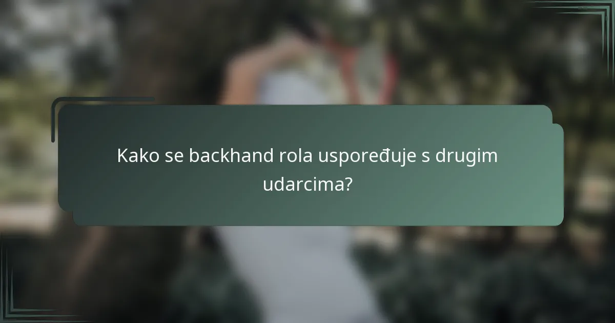 Kako se backhand rola uspoređuje s drugim udarcima?