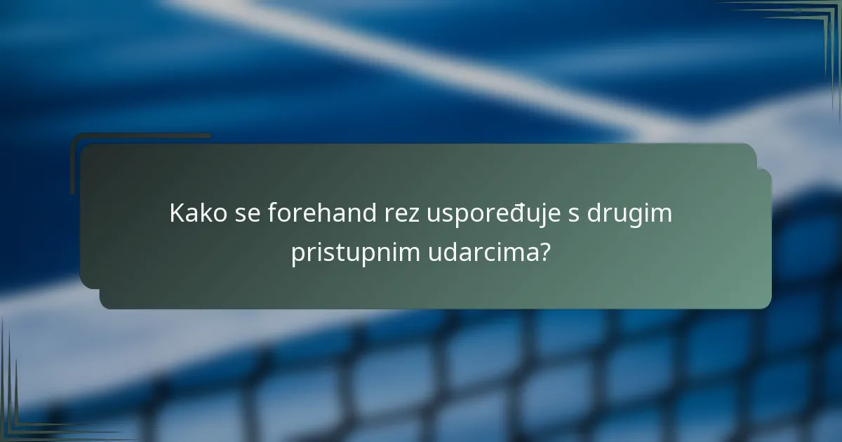 Kako se forehand rez uspoređuje s drugim pristupnim udarcima?