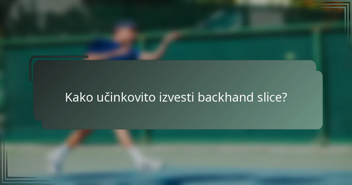 Kako učinkovito izvesti backhand slice?