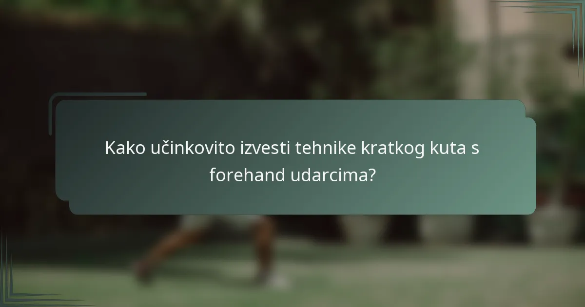 Kako učinkovito izvesti tehnike kratkog kuta s forehand udarcima?
