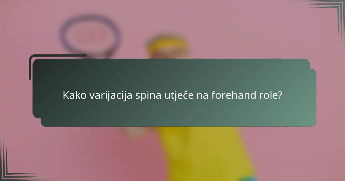 Kako varijacija spina utječe na forehand role?