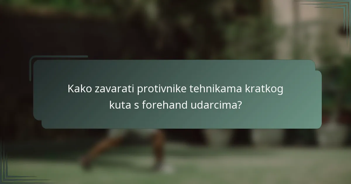 Kako zavarati protivnike tehnikama kratkog kuta s forehand udarcima?