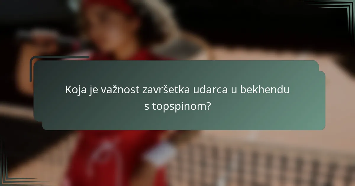 Koja je važnost završetka udarca u bekhendu s topspinom?