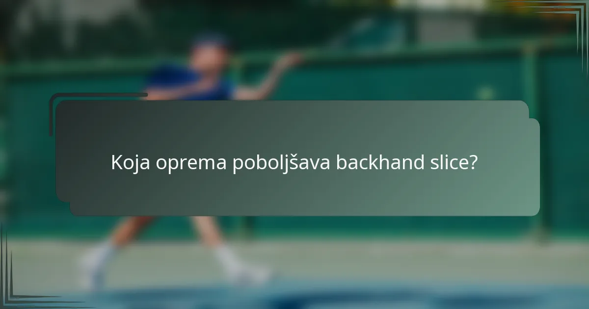 Koja oprema poboljšava backhand slice?