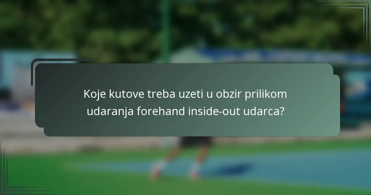Koje kutove treba uzeti u obzir prilikom udaranja forehand inside-out udarca?