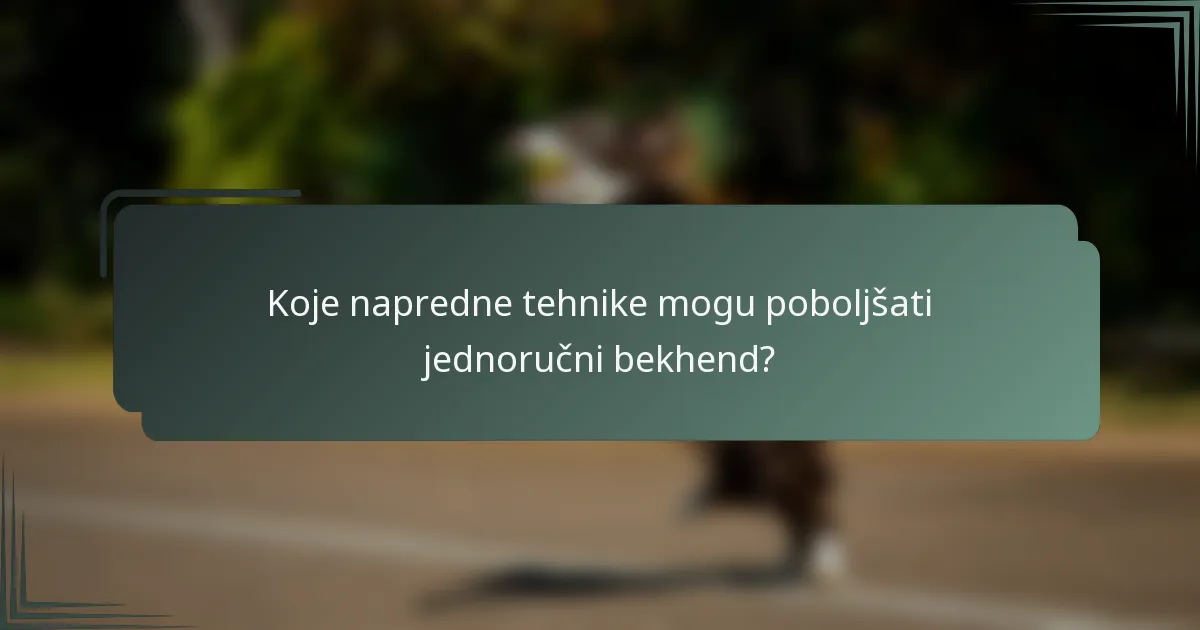 Koje napredne tehnike mogu poboljšati jednoručni bekhend?