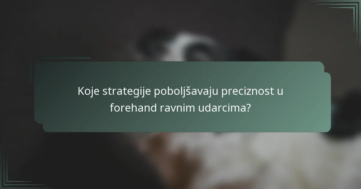 Koje strategije poboljšavaju preciznost u forehand ravnim udarcima?