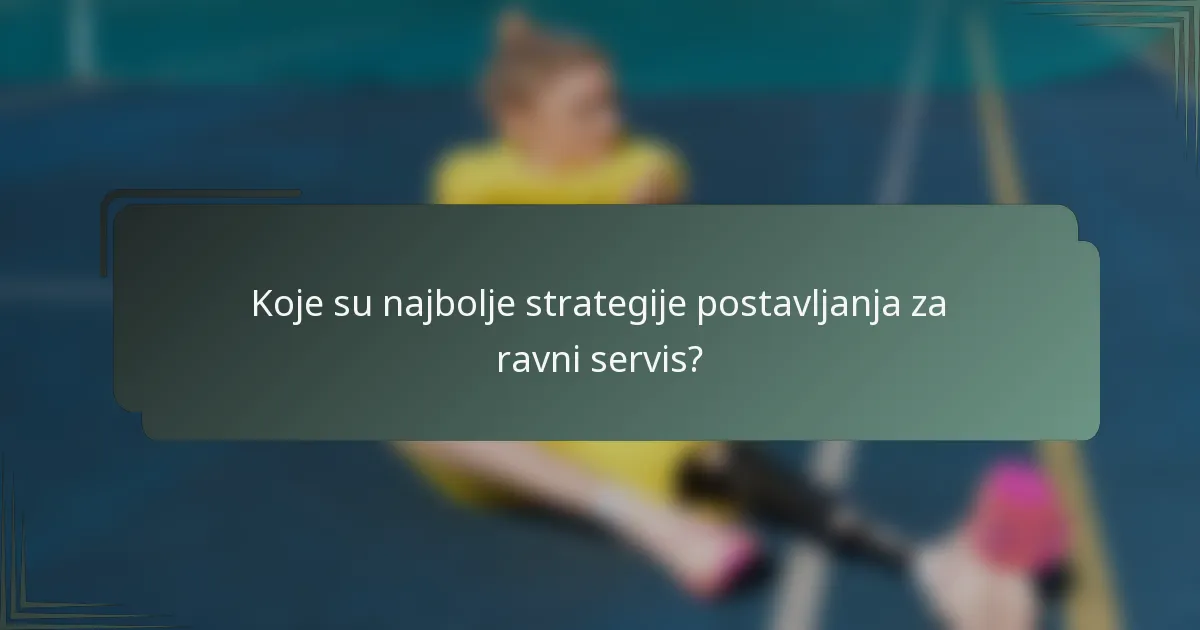 Koje su najbolje strategije postavljanja za ravni servis?