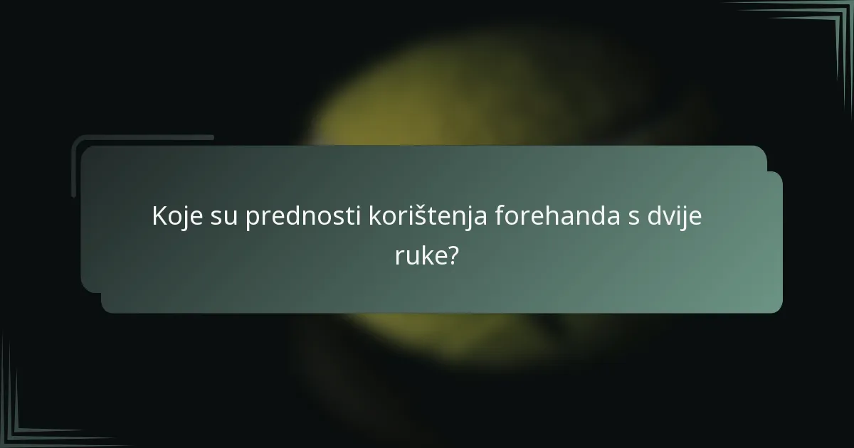 Koje su prednosti korištenja forehanda s dvije ruke?