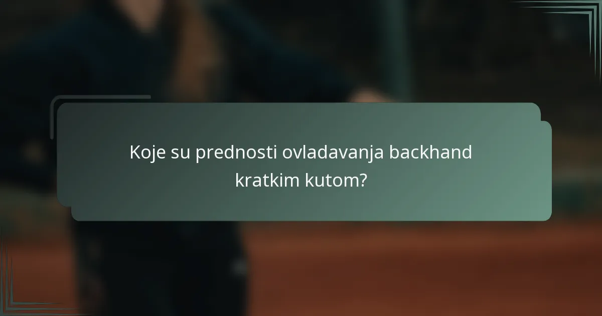Koje su prednosti ovladavanja backhand kratkim kutom?