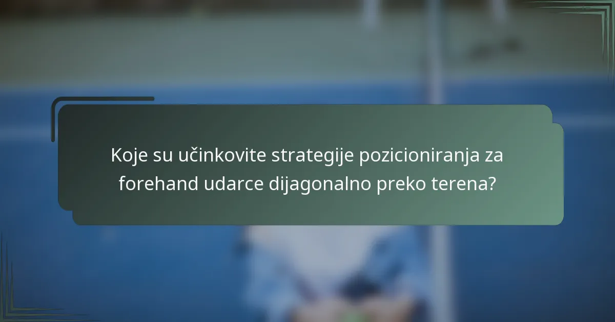 Koje su učinkovite strategije pozicioniranja za forehand udarce dijagonalno preko terena?