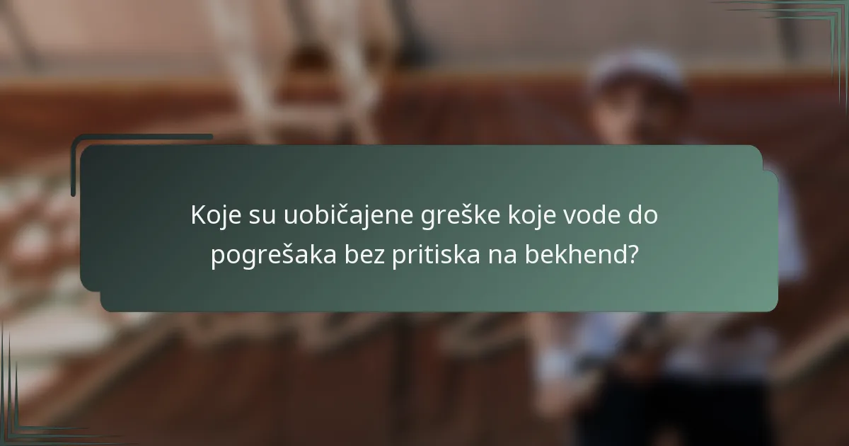 Koje su uobičajene greške koje vode do pogrešaka bez pritiska na bekhend?