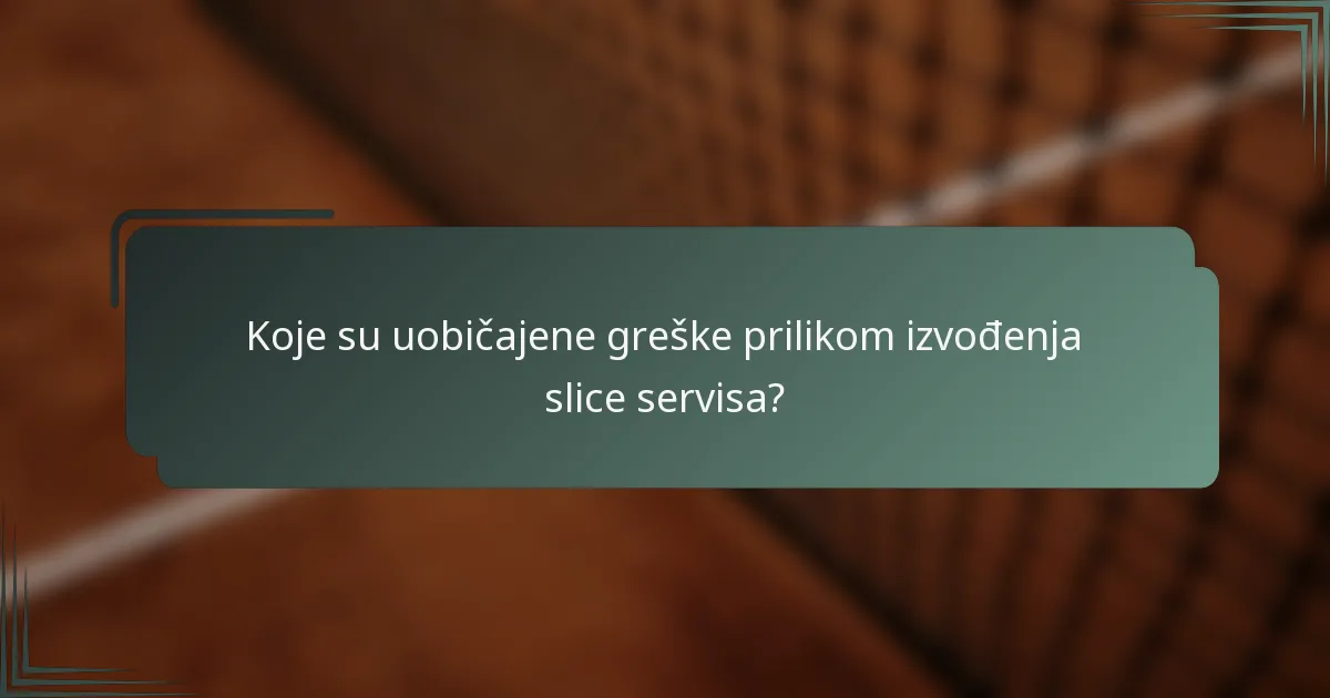 Koje su uobičajene greške prilikom izvođenja slice servisa?