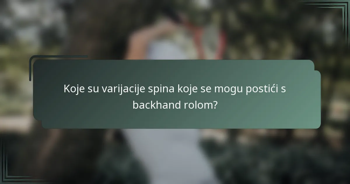 Koje su varijacije spina koje se mogu postići s backhand rolom?