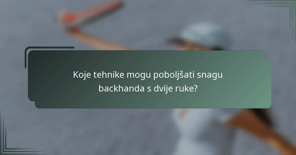 Koje tehnike mogu poboljšati snagu backhanda s dvije ruke?