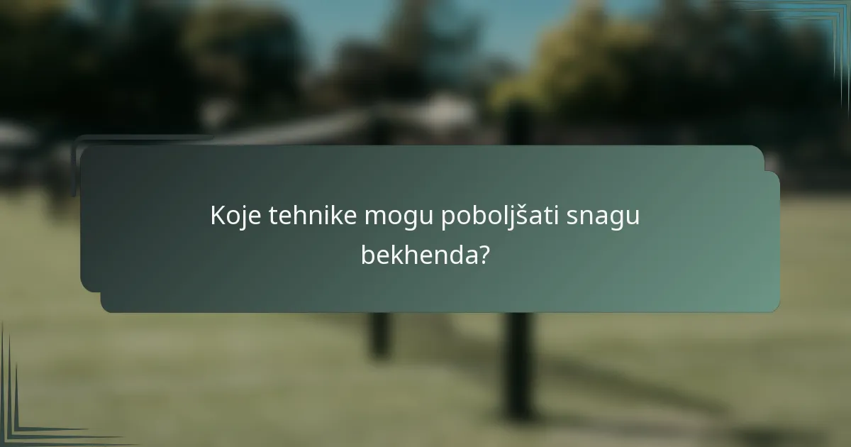 Koje tehnike mogu poboljšati snagu bekhenda?