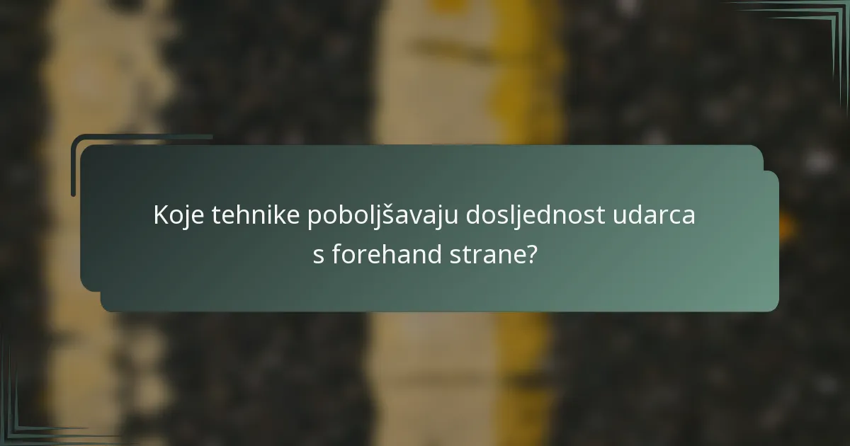 Koje tehnike poboljšavaju dosljednost udarca s forehand strane?