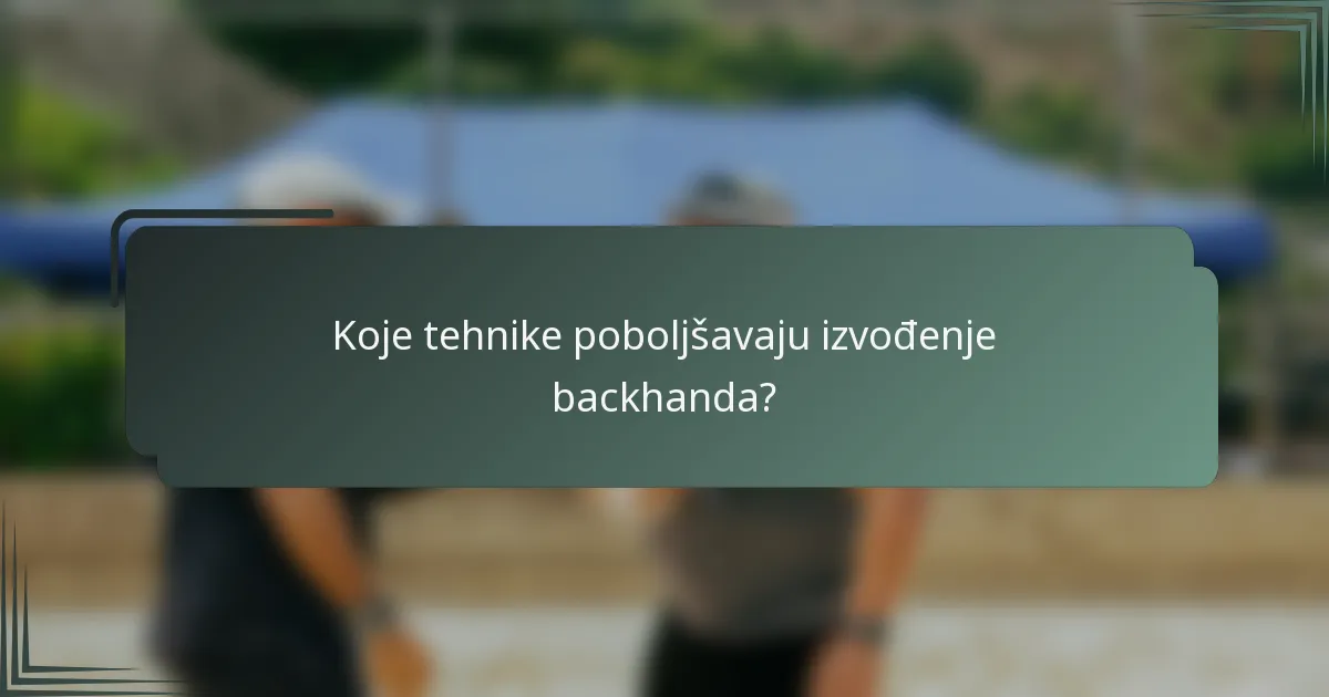 Koje tehnike poboljšavaju izvođenje backhanda?