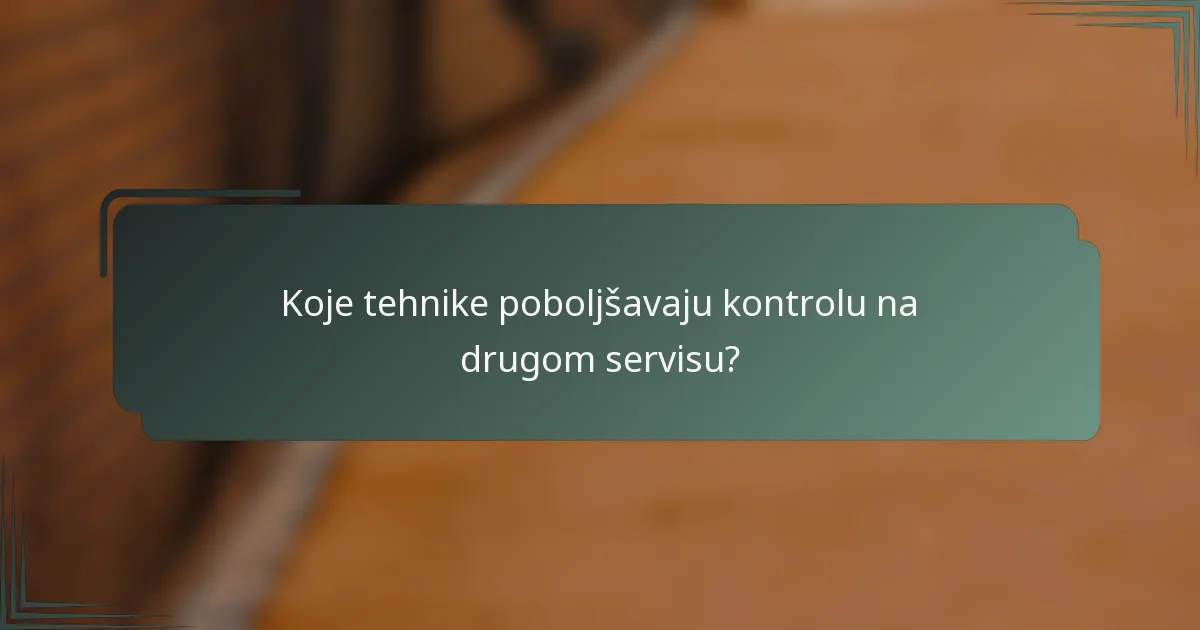 Koje tehnike poboljšavaju kontrolu na drugom servisu?