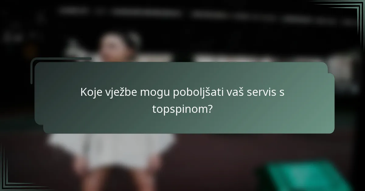 Koje vježbe mogu poboljšati vaš servis s topspinom?