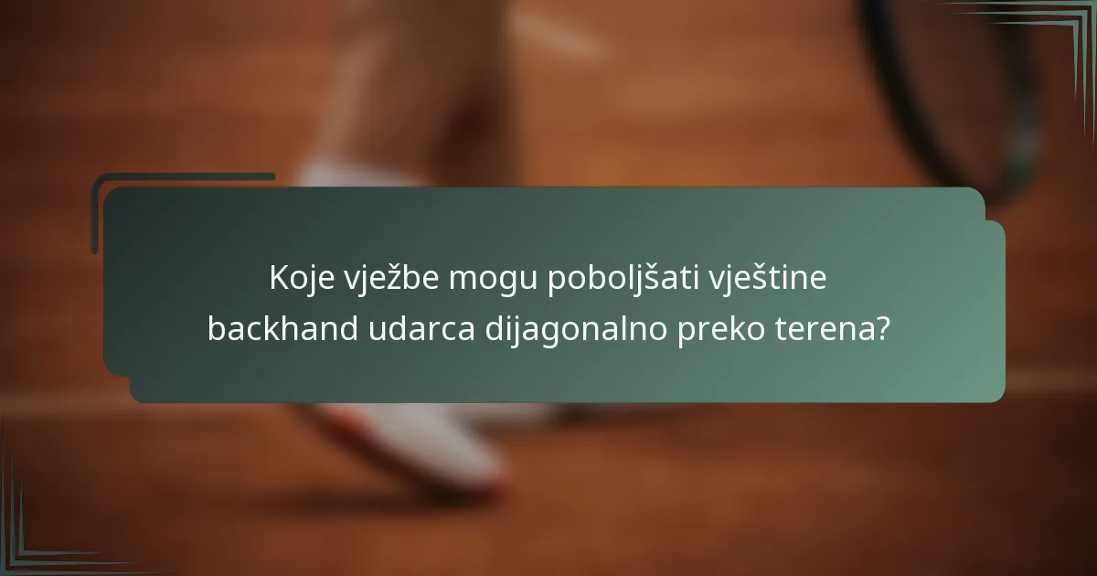 Koje vježbe mogu poboljšati vještine backhand udarca dijagonalno preko terena?