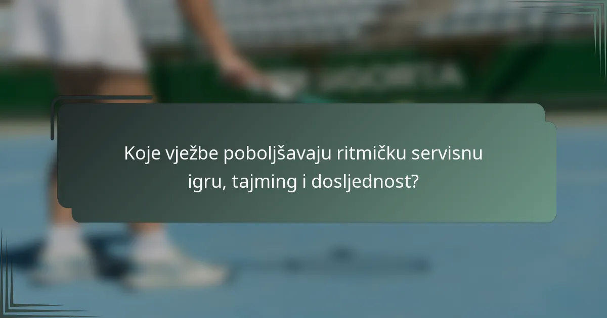 Koje vježbe poboljšavaju ritmičku servisnu igru, tajming i dosljednost?
