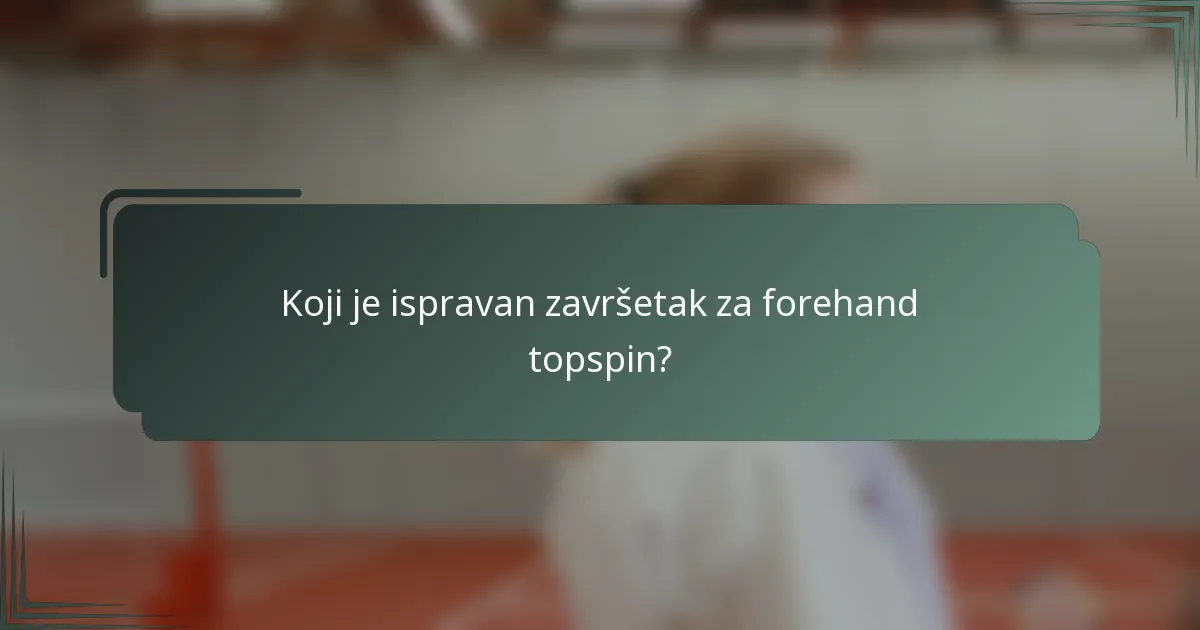 Koji je ispravan završetak za forehand topspin?