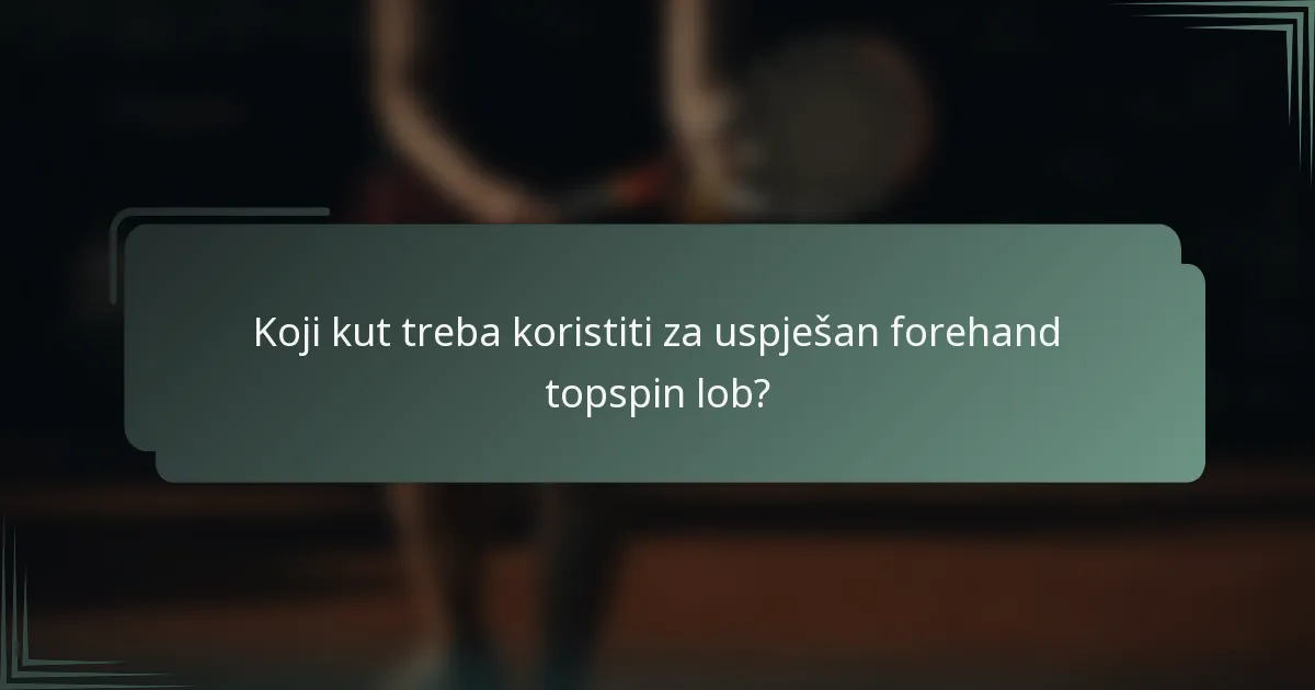 Koji kut treba koristiti za uspješan forehand topspin lob?