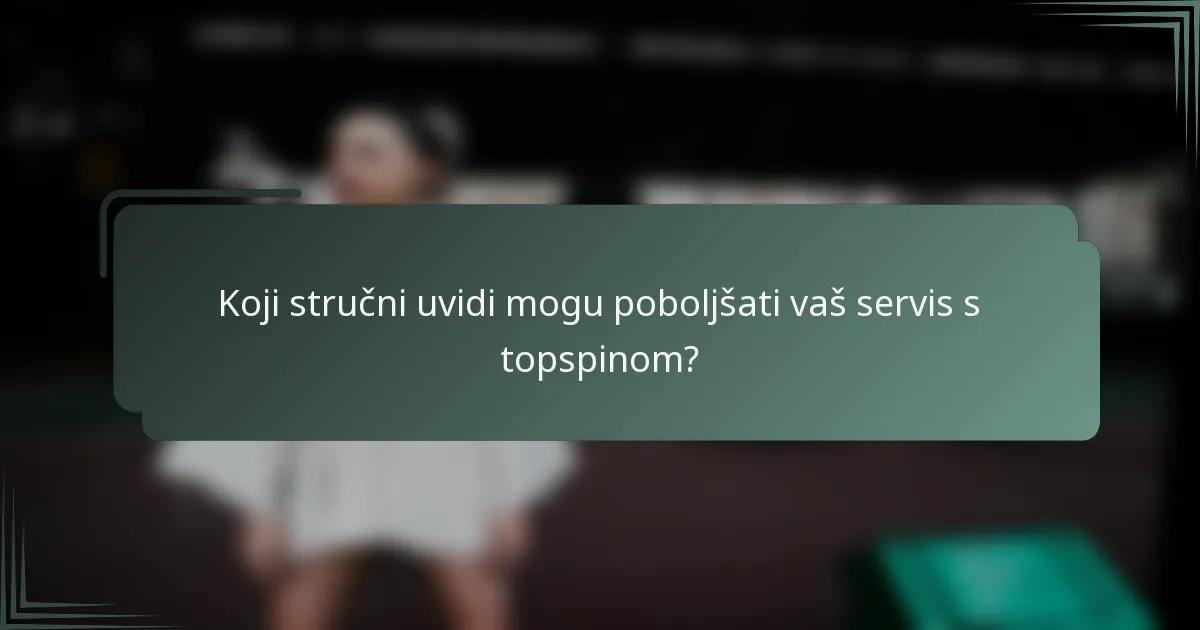Koji stručni uvidi mogu poboljšati vaš servis s topspinom?