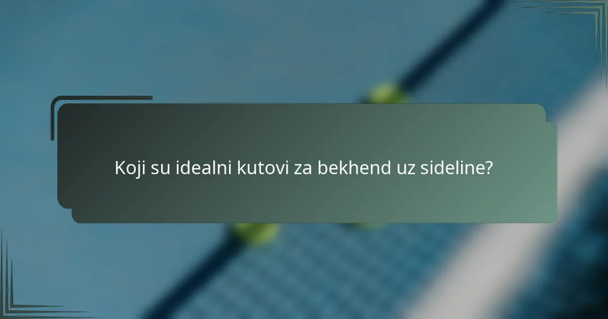 Koji su idealni kutovi za bekhend uz sideline?